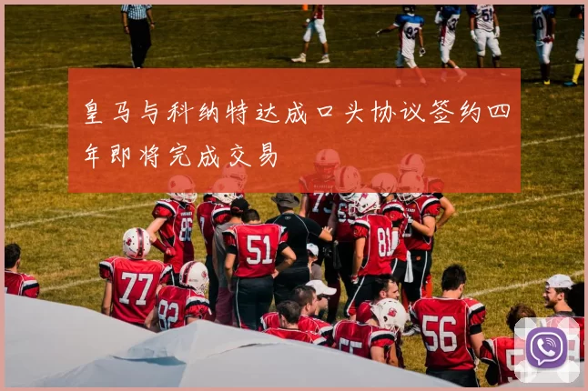 皇马与科纳特达成口头协议签约四年即将完成交易