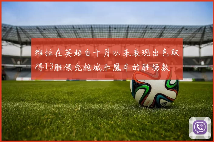 维拉在英超自十月以来表现出色取得13胜领先枪城和魔车的胜场数
